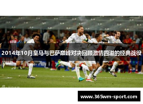 2014年10月皇马与巴萨巅峰对决回顾激情四溢的经典战役